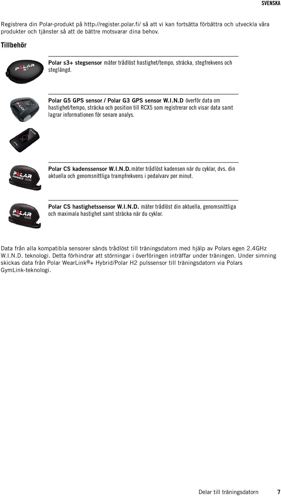 D överför data om hastighet/tempo, sträcka och position till RCX5 som registrerar och visar data samt lagrar informationen för senare analys. Polar CS kadenssensor W.I.N.D. mäter trådlöst kadensen när du cyklar, dvs.