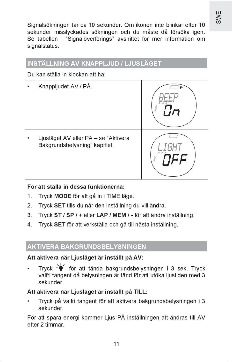 Ljusläget AV eller PÅ se Aktivera Bakgrundsbelysning kapitlet. För att ställa in dessa funktionerna: 1. Tryck MODE för att gå in i TIME läge. 2. Tryck SET tills du når den inställning du vill ändra.