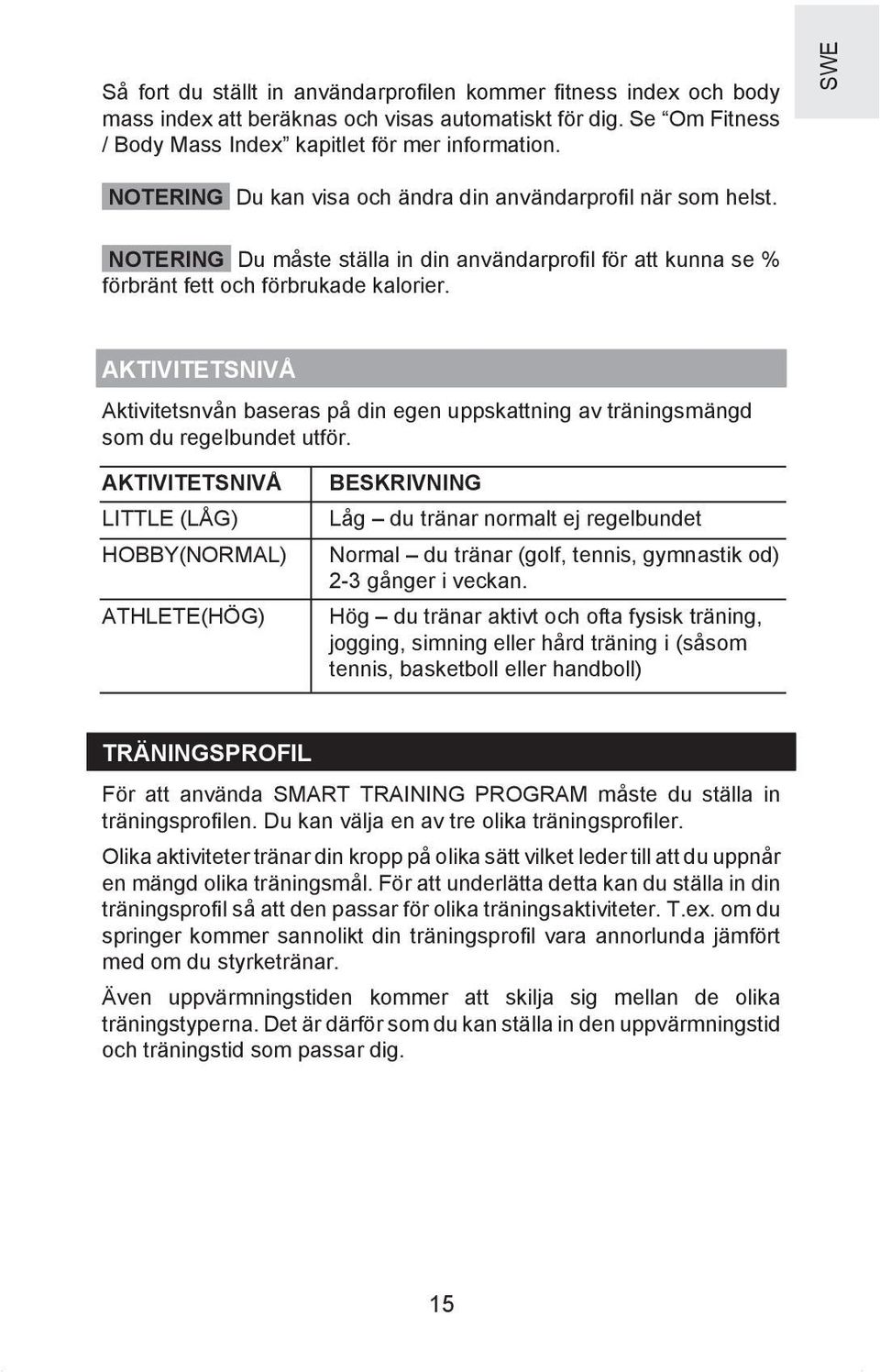 AKTIVITETSNIVÅ Aktivitetsnvån baseras på din egen uppskattning av träningsmängd som du regelbundet utför.