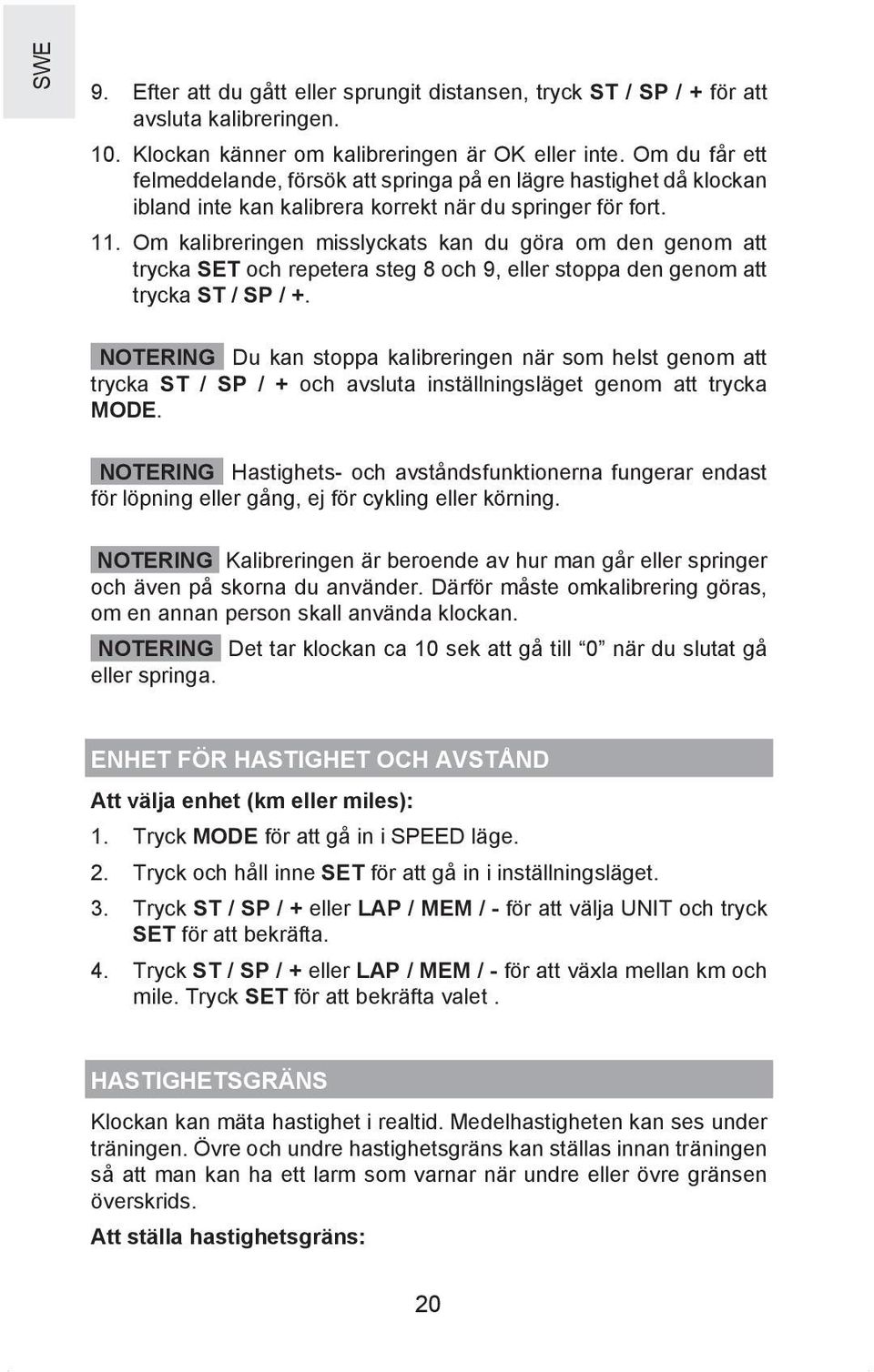 Om kalibreringen misslyckats kan du göra om den genom att trycka SET och repetera steg 8 och 9, eller stoppa den genom att trycka ST / SP / +.