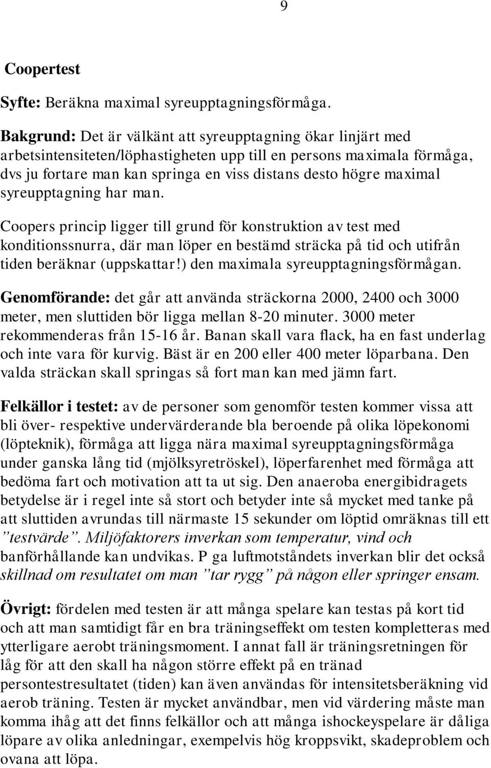 syreupptagning har man. Coopers princip ligger till grund för konstruktion av test med konditionssnurra, där man löper en bestämd sträcka på tid och utifrån tiden beräknar (uppskattar!