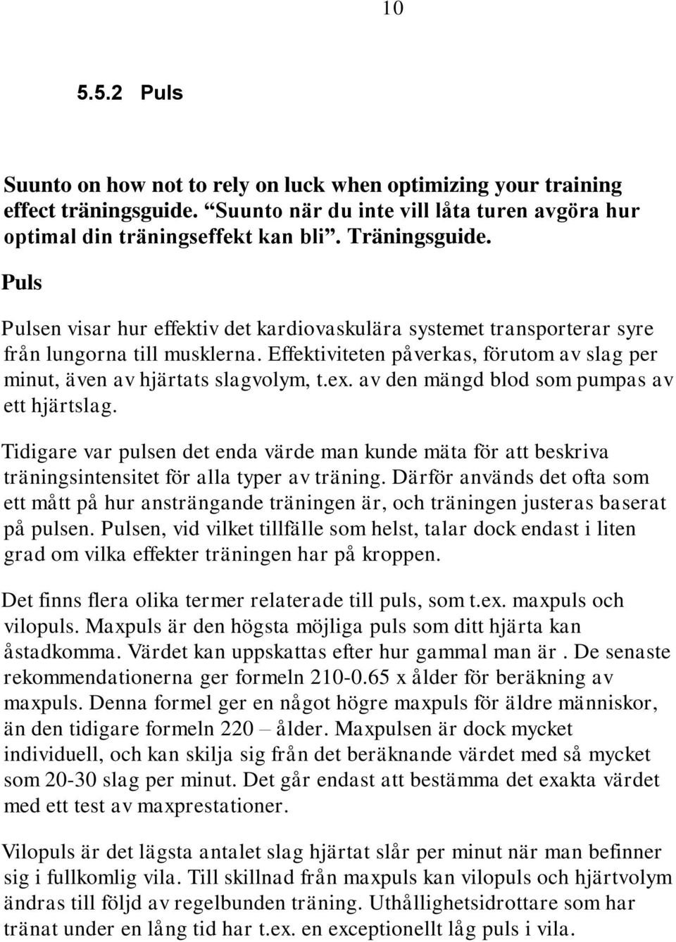 av den mängd blod som pumpas av ett hjärtslag. Tidigare var pulsen det enda värde man kunde mäta för att beskriva träningsintensitet för alla typer av träning.