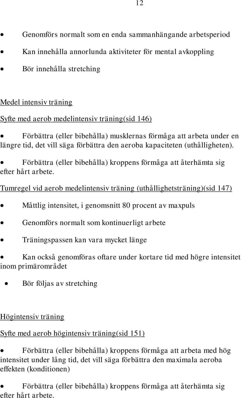 Förbättra (eller bibehålla) kroppens förmåga att återhämta sig efter hårt arbete.