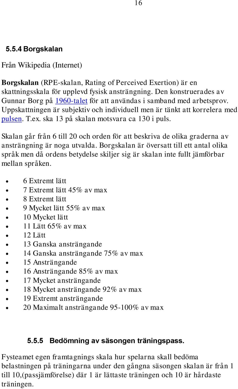 ska 13 på skalan motsvara ca 130 i puls. Skalan går från 6 till 20 och orden för att beskriva de olika graderna av ansträngning är noga utvalda.