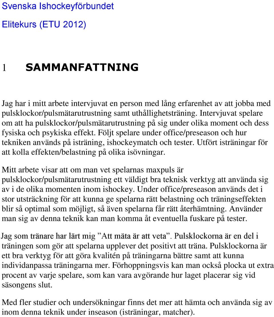 Följt spelare under office/preseason och hur tekniken används på isträning, ishockeymatch och tester. Utfört isträningar för att kolla effekten/belastning på olika isövningar.