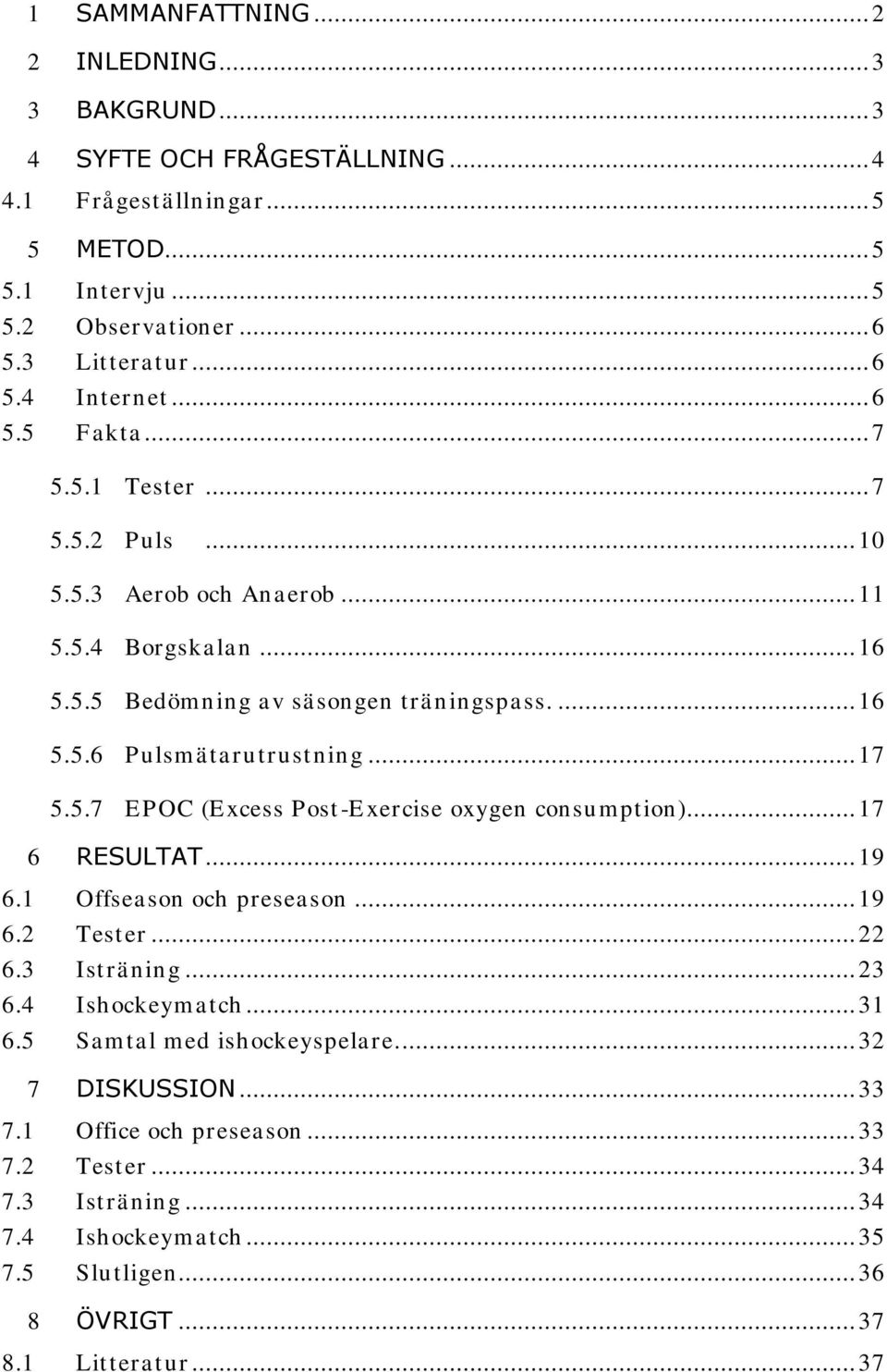 5.7 EPOC (Excess Post -Exercise oxygen consumption)... 17 6 RESULTAT... 19 6.1 Offseason och preseason... 19 6.2 Tester... 22 6.3 Isträning... 23 6.4 Ishockeymatch... 31 6.