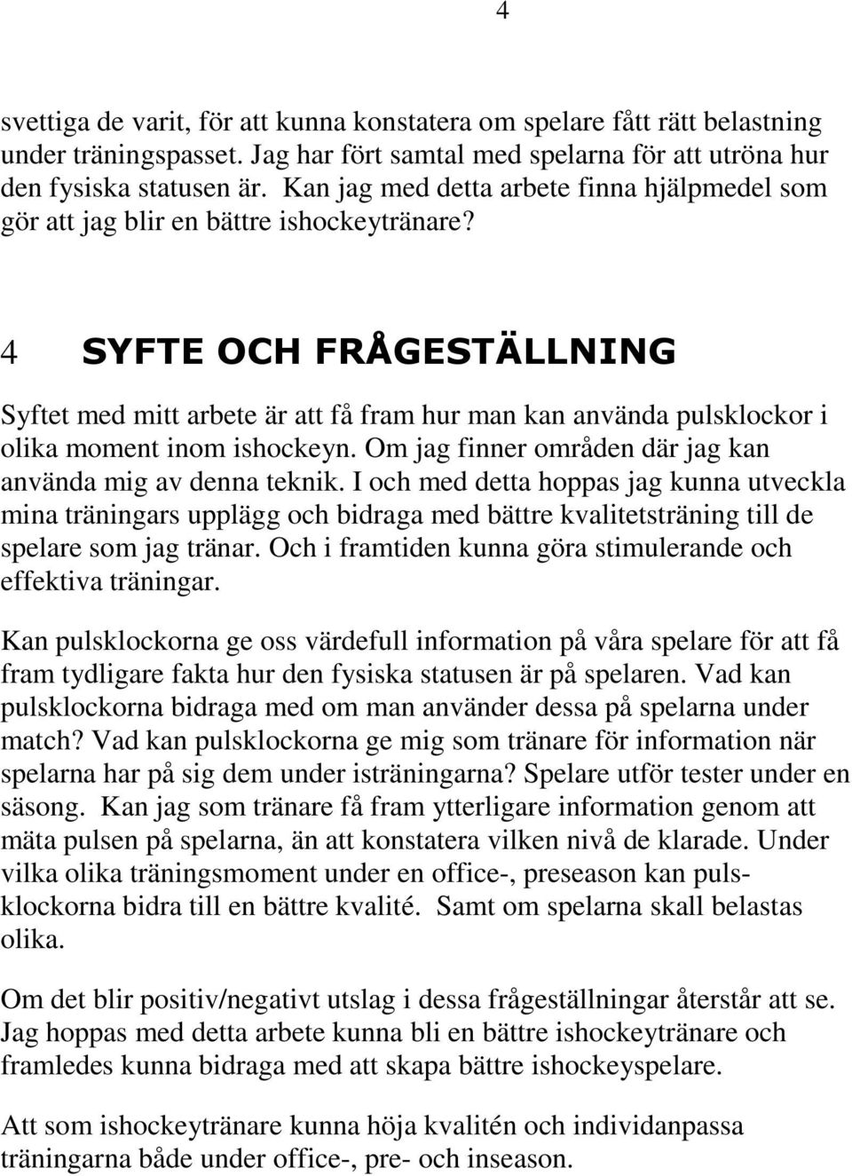 4 SYFTE OCH FRÅGESTÄLLNING Syftet med mitt arbete är att få fram hur man kan använda pulsklockor i olika moment inom ishockeyn. Om jag finner områden där jag kan använda mig av denna teknik.