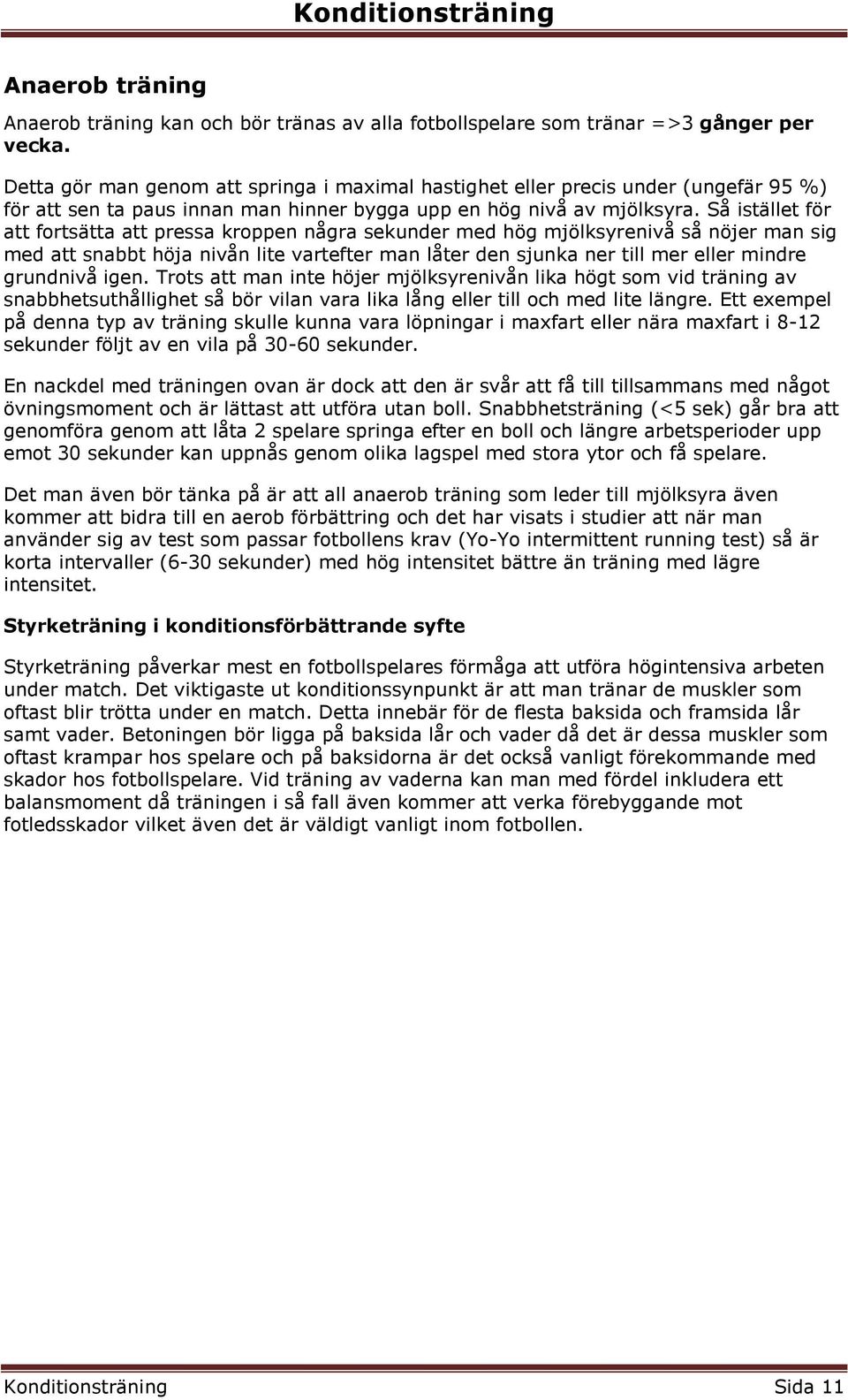 Så istället för att fortsätta att pressa kroppen några sekunder med hög mjölksyrenivå så nöjer man sig med att snabbt höja nivån lite vartefter man låter den sjunka ner till mer eller mindre