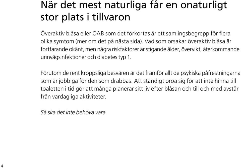 Vad som orsakar överaktiv blåsa är fortfarande okänt, men några riskfaktorer är stigande ålder, övervikt, återkommande urinvägsinfektioner och diabetes typ 1.