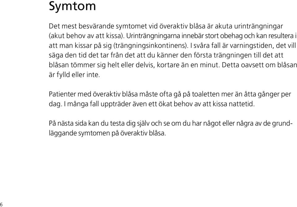 I svåra fall är varningstiden, det vill säga den tid det tar från det att du känner den första trängningen till det att blåsan tömmer sig helt eller delvis, kortare än en minut.