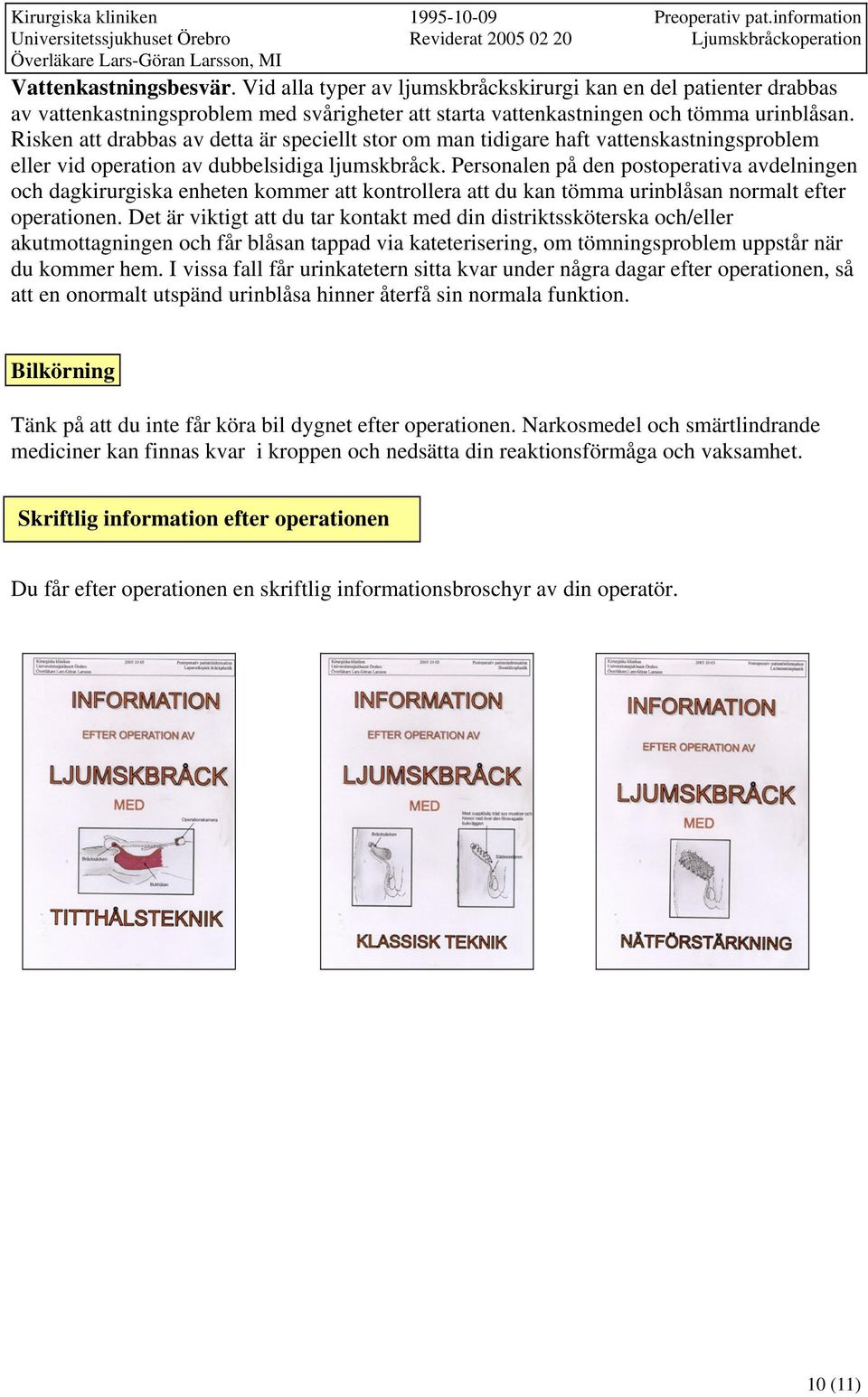 Personalen på den postoperativa avdelningen och dagkirurgiska enheten kommer att kontrollera att du kan tömma urinblåsan normalt efter operationen.