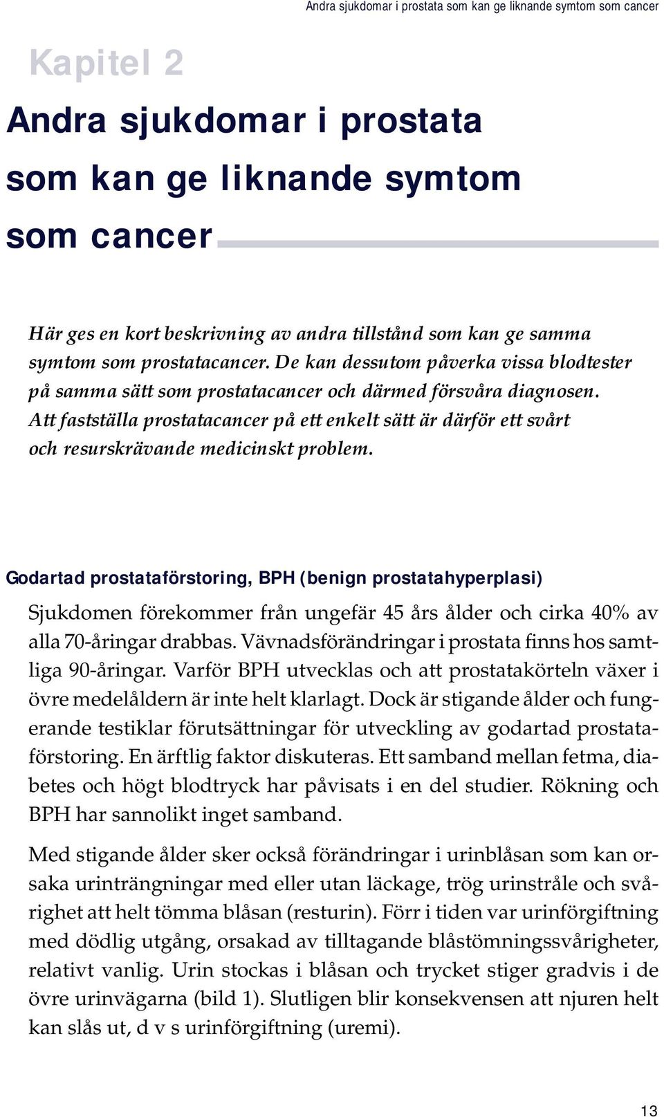 Att fastställa prostatacancer på ett enkelt sätt är därför ett svårt och resurskrävande medicinskt problem.