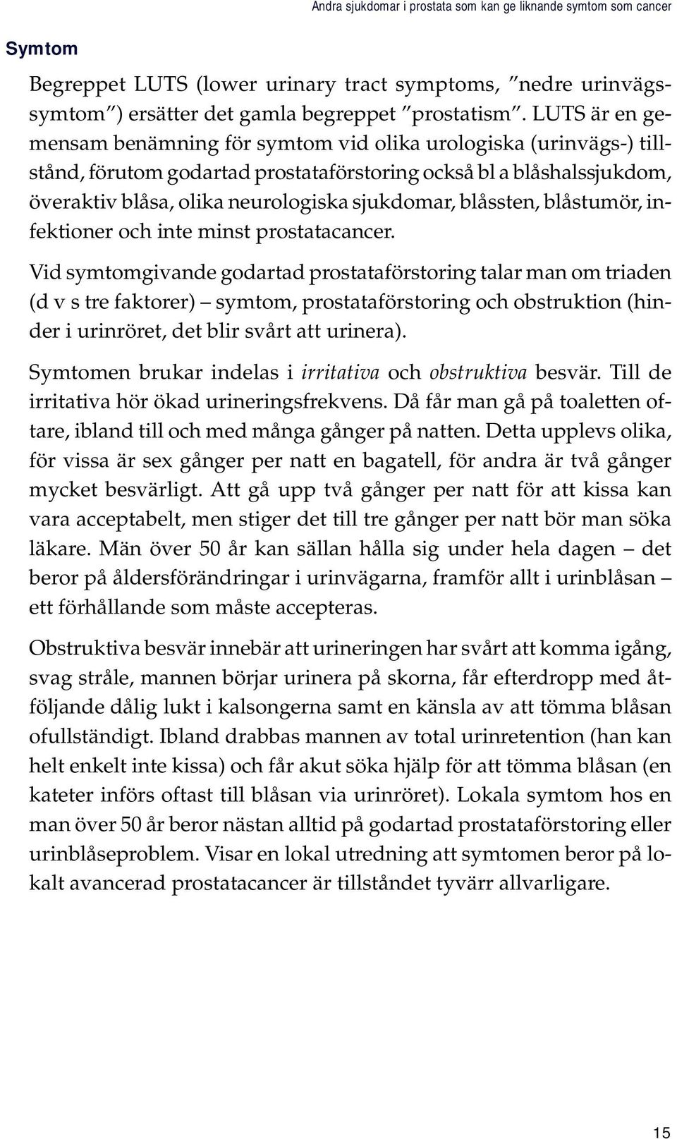 blåssten, blåstumör, infektioner och inte minst prostatacancer.