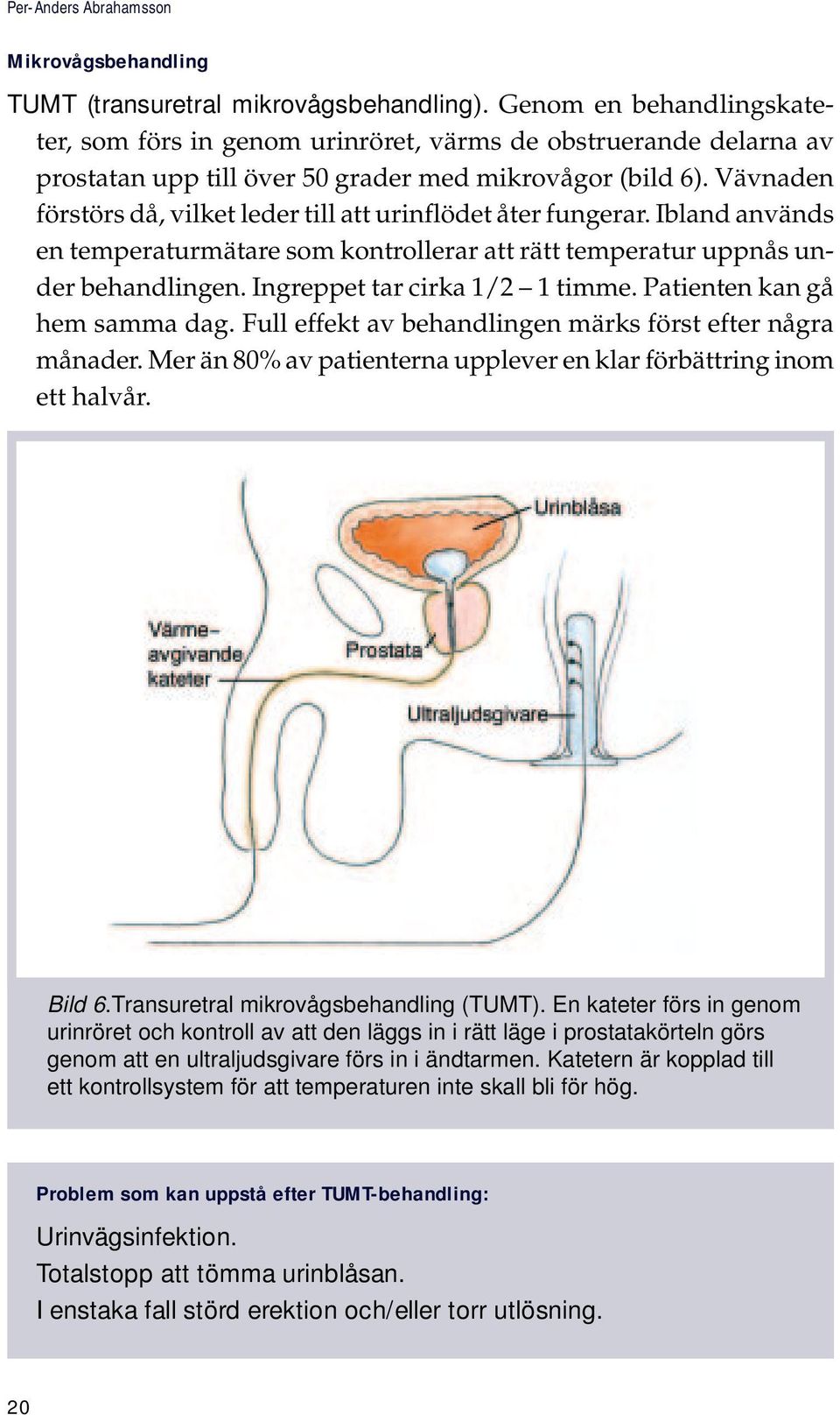 Vävnaden förstörs då, vilket leder till att urinflödet åter fungerar. Ibland används en temperaturmätare som kontrollerar att rätt temperatur uppnås under behandlingen.