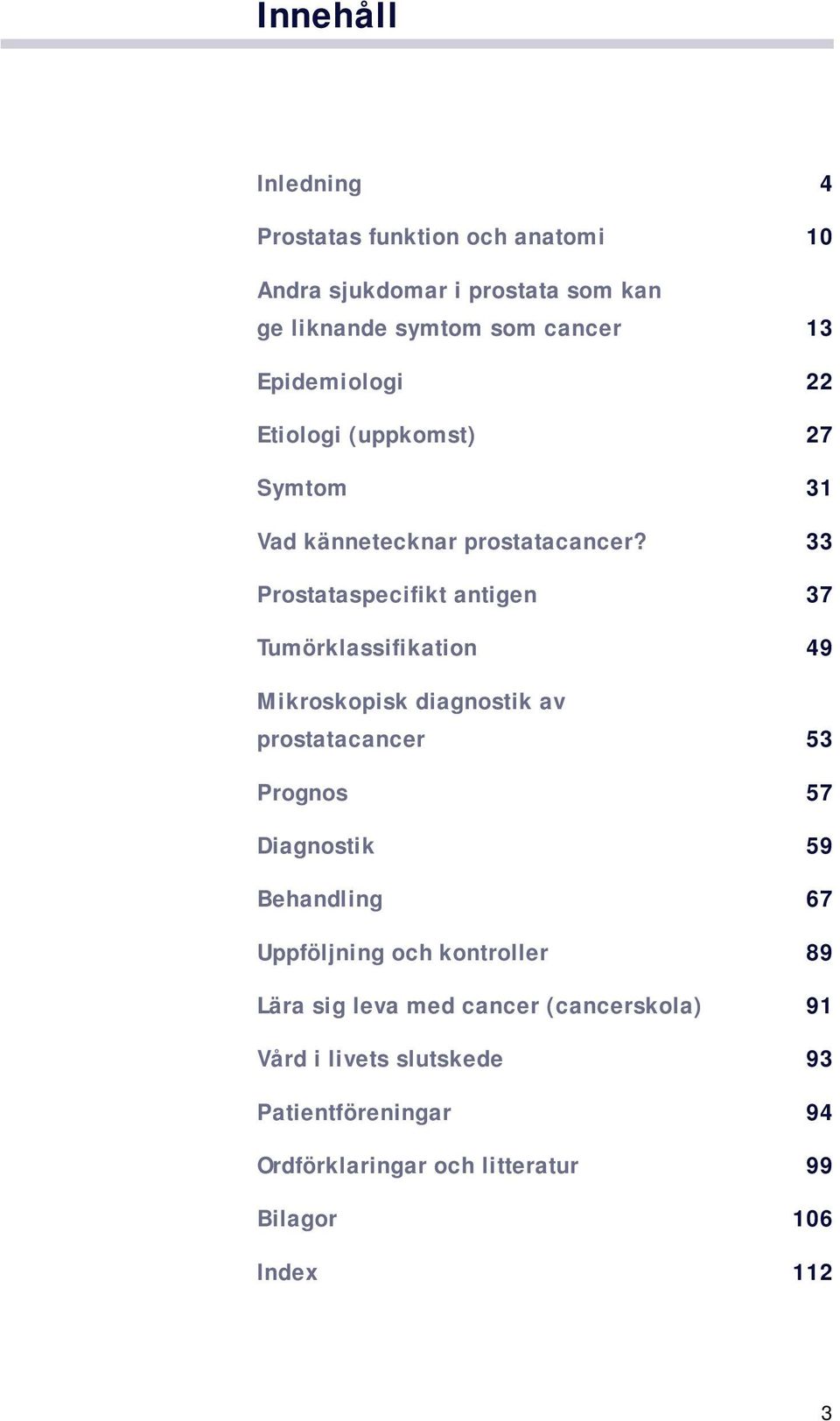 33 Prostataspecifikt antigen 37 Tumörklassifikation 49 Mikroskopisk diagnostik av prostatacancer 53 Prognos 57 Diagnostik 59