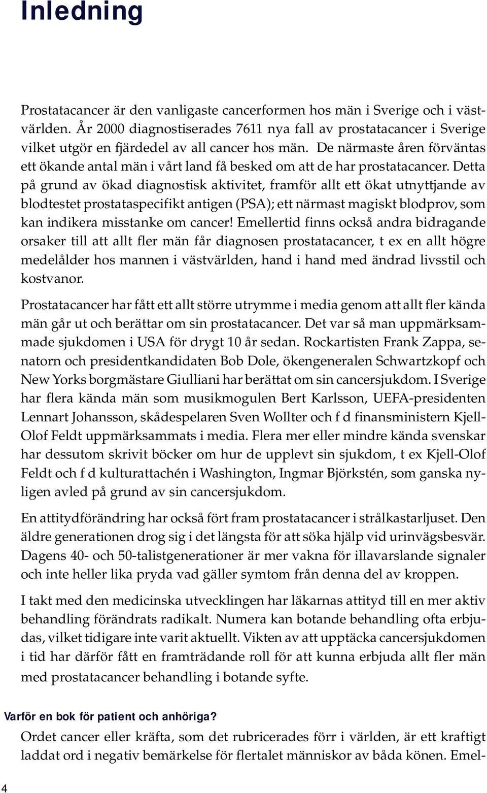 De närmaste åren förväntas ett ökande antal män i vårt land få besked om att de har prostatacancer.