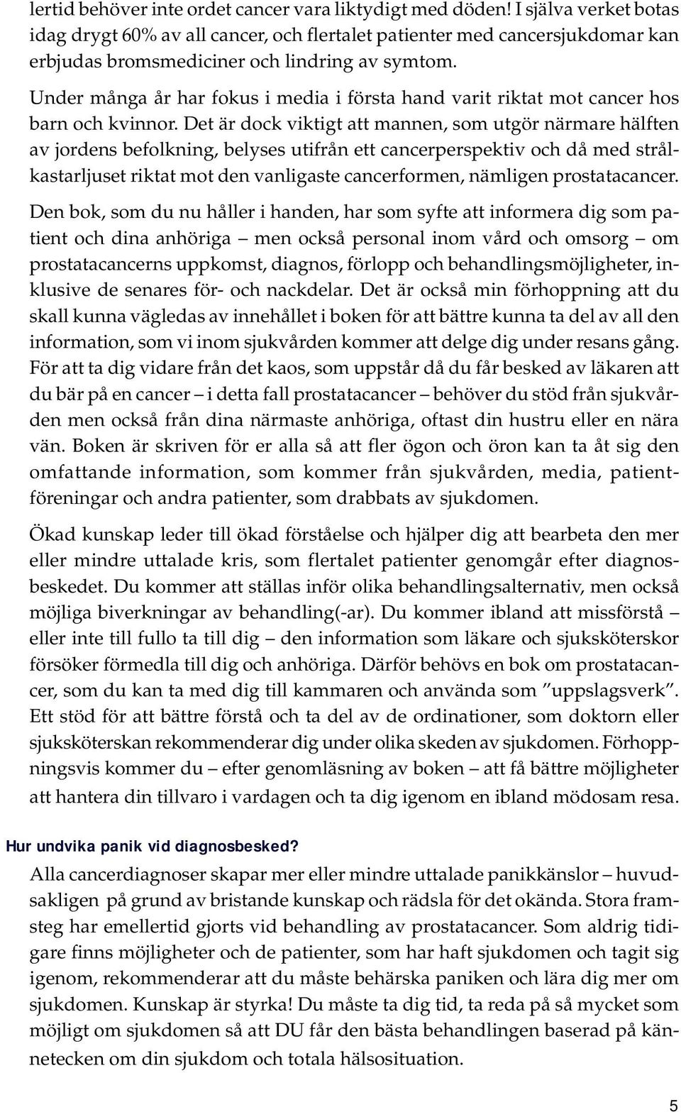 Under många år har fokus i media i första hand varit riktat mot cancer hos barn och kvinnor.