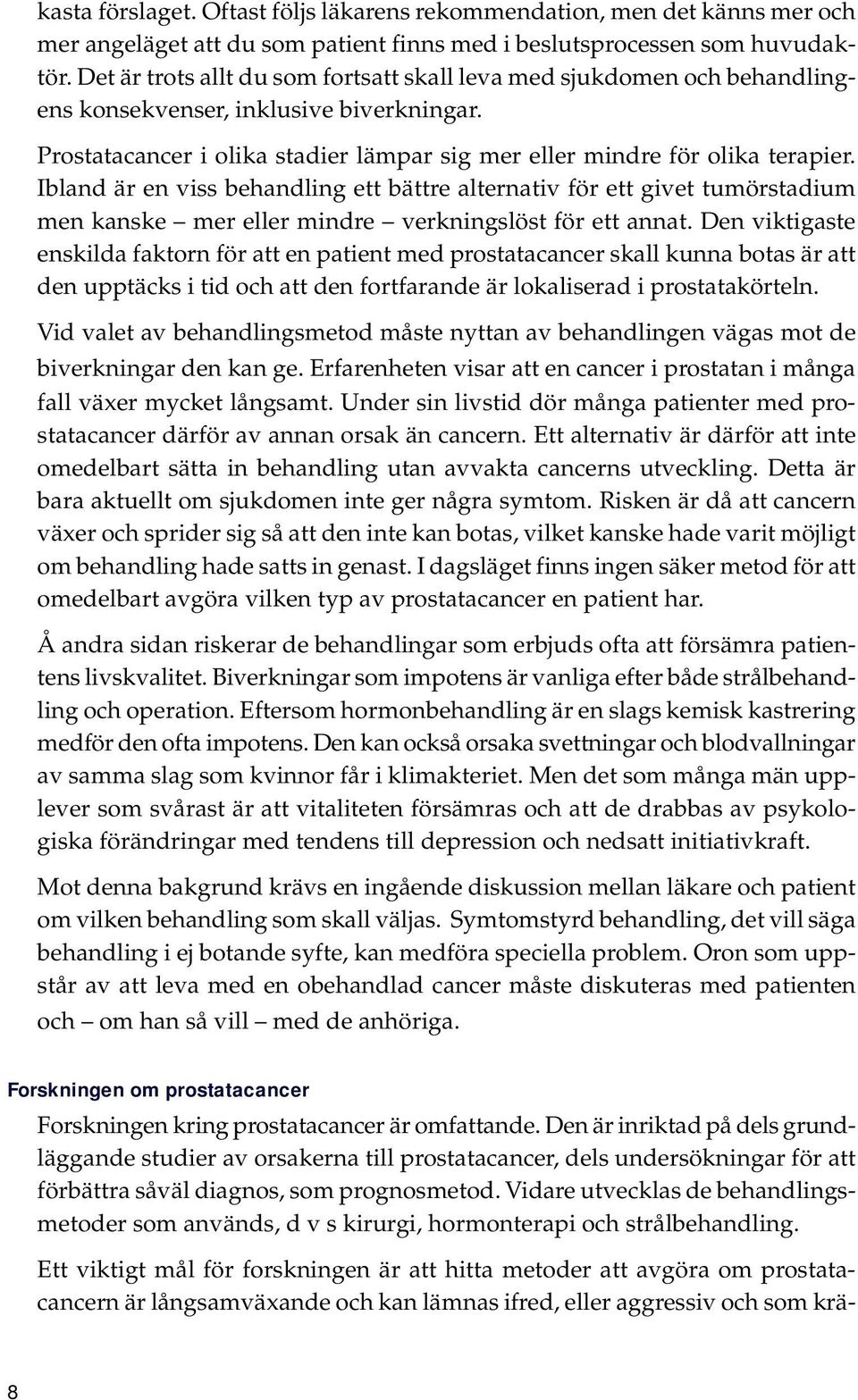 Ibland är en viss behandling ett bättre alternativ för ett givet tumörstadium men kanske mer eller mindre verkningslöst för ett annat.