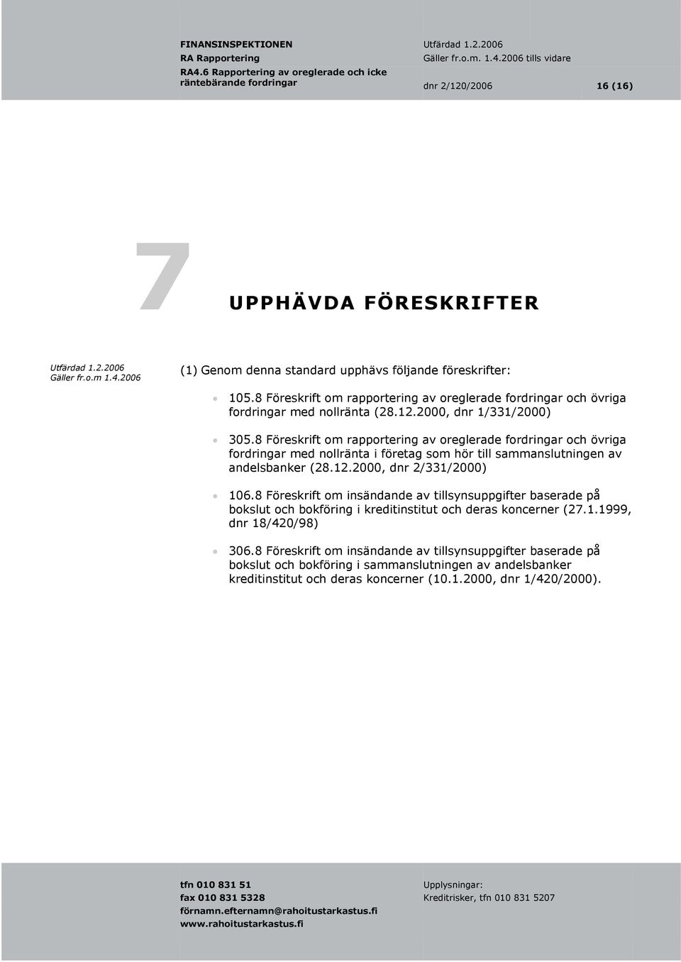 8 Föreskrift om rapportering av oreglerade fordringar och övriga fordringar med nollränta i företag som hör till sammanslutningen av andelsbanker (28.12.2000, dnr 2/331/2000) 106.