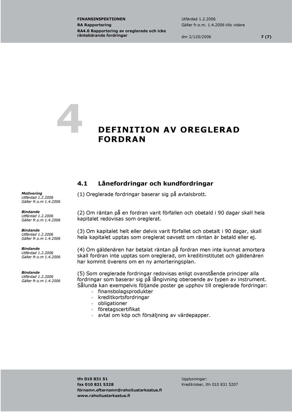 (3) Om kapitalet helt eller delvis varit förfallet och obetalt i 90 dagar, skall hela kapitalet upptas som oreglerat oavsett om räntan är betald eller ej.