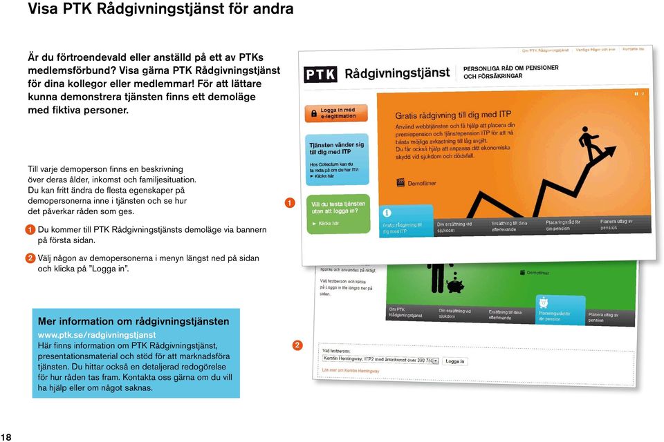 Du kan fritt ändra de fl esta egenskaper på demopersonerna inne i tjänsten och se hur det påverkar råden som ges. 1 1 2 Du kommer till PTK Rådgivningstjänsts demoläge via bannern på första sidan.