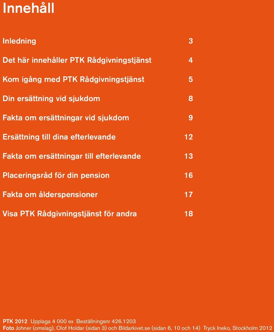 Placeringsråd för din pension 16 Fakta om ålderspensioner 17 Visa PTK Rådgivningstjänst för andra 18 PTK 2012 Upplaga 4 000 ex