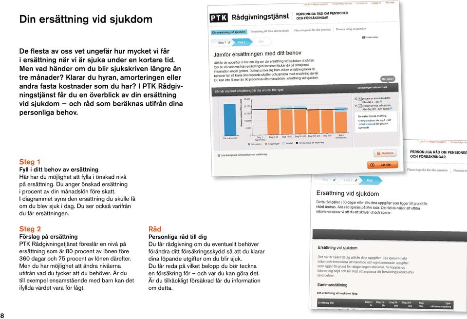 Steg 1 Fyll i ditt behov av ersättning Här har du möjlighet att fylla i önskad nivå på ersättning. Du anger önskad ersättning i procent av din månadslön före skatt.