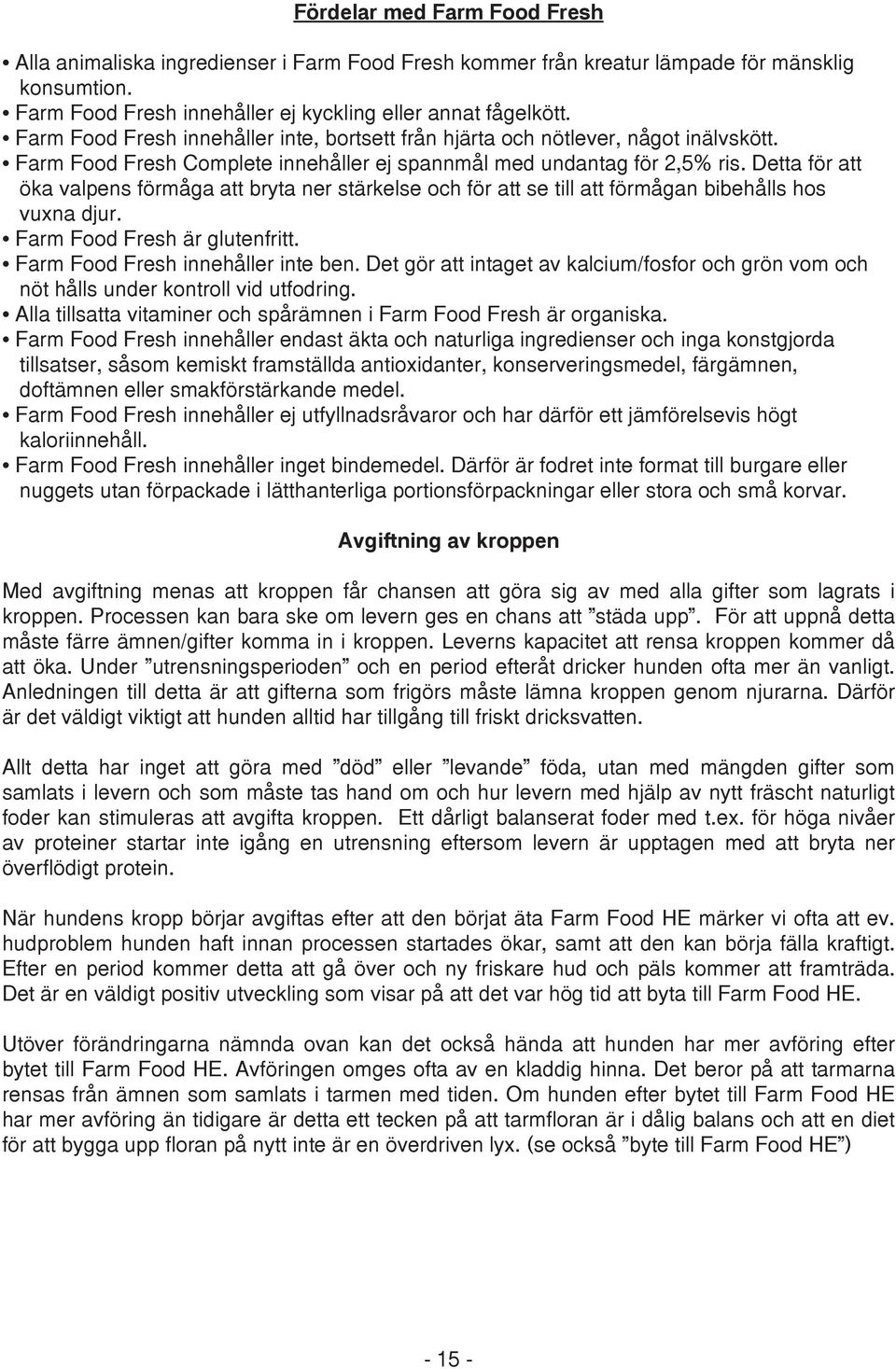 Detta för att öka valpens förmåga att bryta ner stärkelse och för att se till att förmågan bibehålls hos vuxna djur. Farm Food Fresh är glutenfritt. Farm Food Fresh innehåller inte ben.