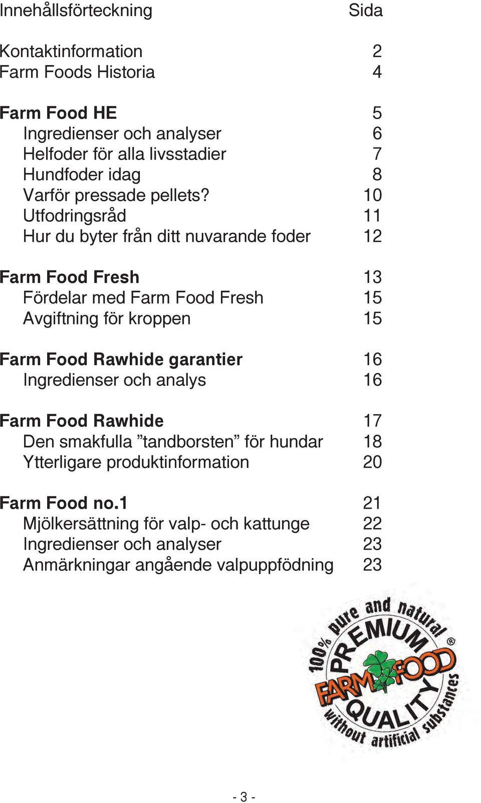 10 Utfodringsråd 11 Hur du byter från ditt nuvarande foder 12 Farm Food Fresh 13 Fördelar med Farm Food Fresh 15 Avgiftning för kroppen 15 Farm Food
