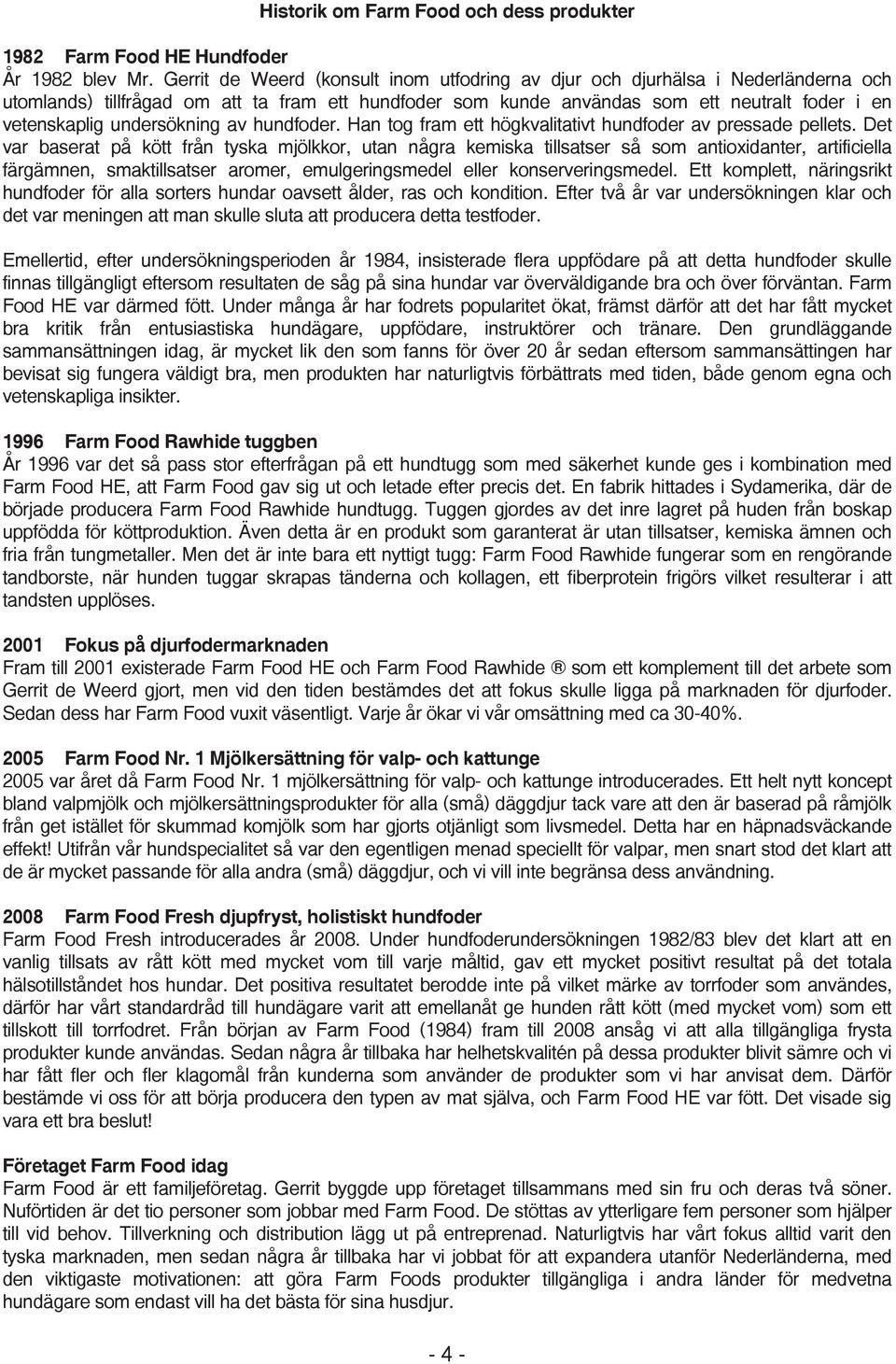 undersökning av hundfoder. Han tog fram ett högkvalitativt hundfoder av pressade pellets.