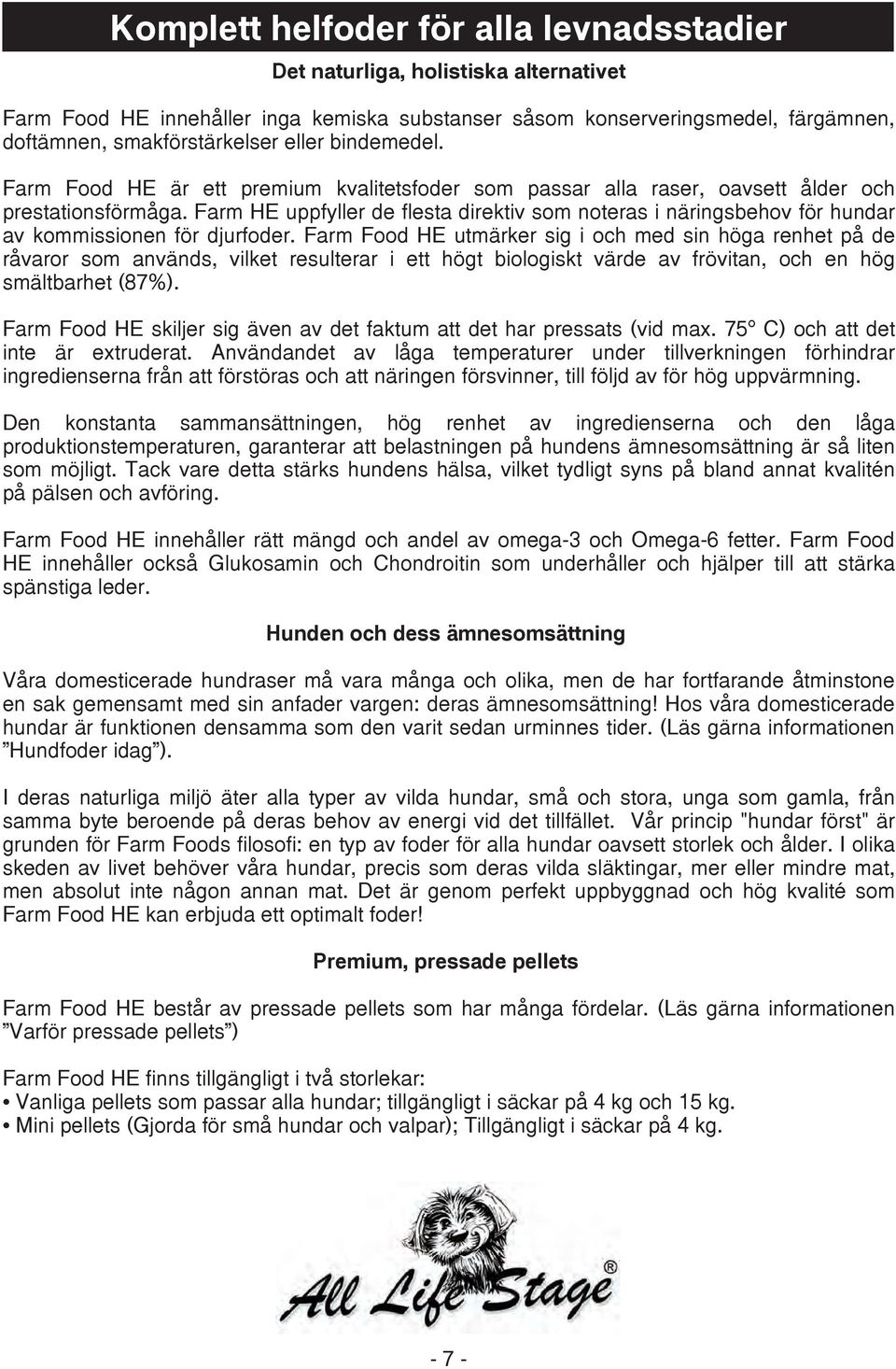 Farm HE uppfyller de flesta direktiv som noteras i näringsbehov för hundar av kommissionen för djurfoder.