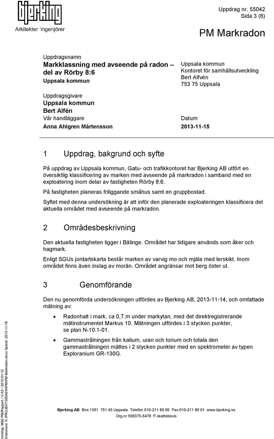 samband med en exploatering inom delar av fastigheten Rörby 8:6. På fastigheten planeras friliggande småhus samt en gruppbostad.