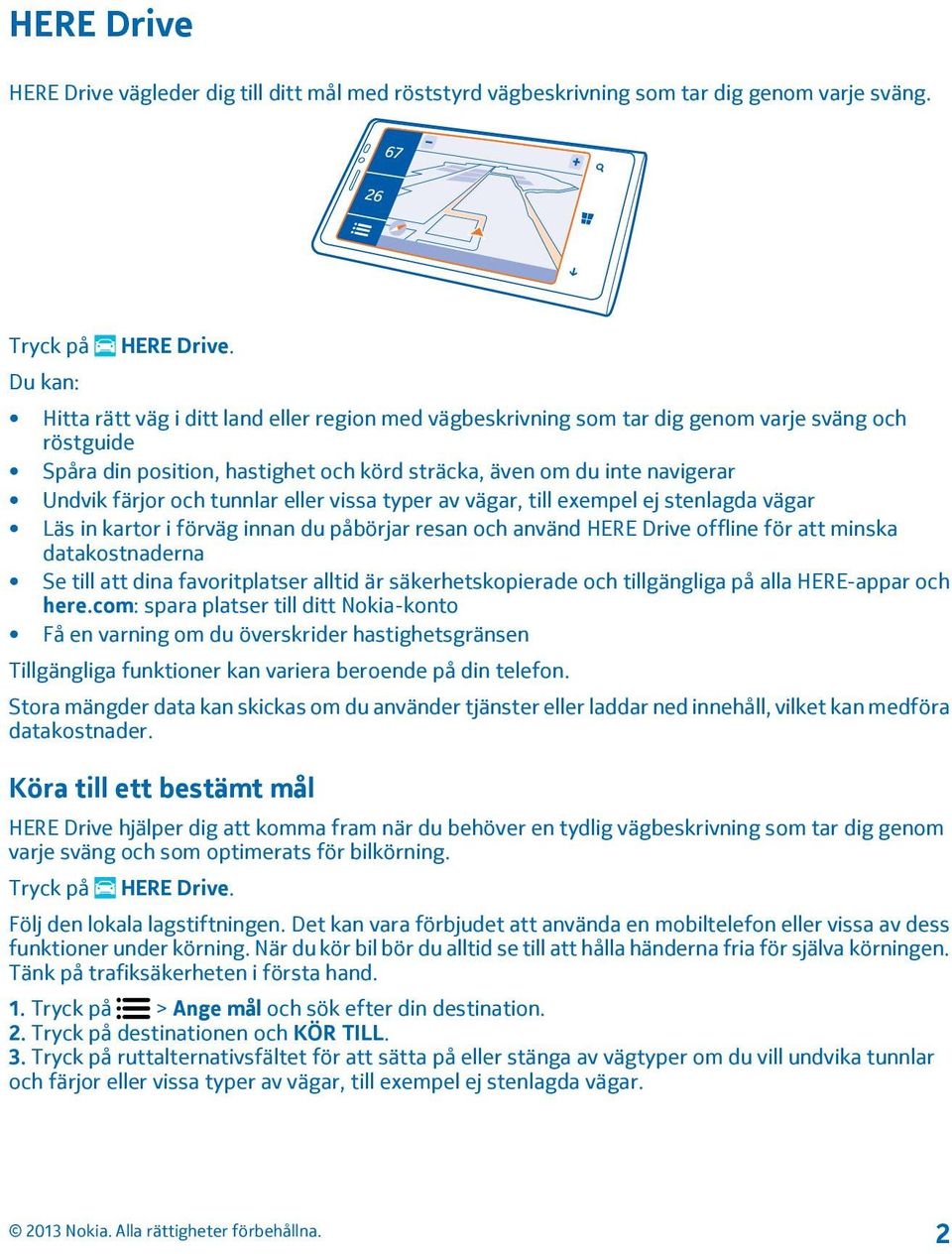 och tunnlar eller vissa typer av vägar, till exempel ej stenlagda vägar Läs in kartor i förväg innan du påbörjar resan och använd HERE Drive offline för att minska datakostnaderna Se till att dina