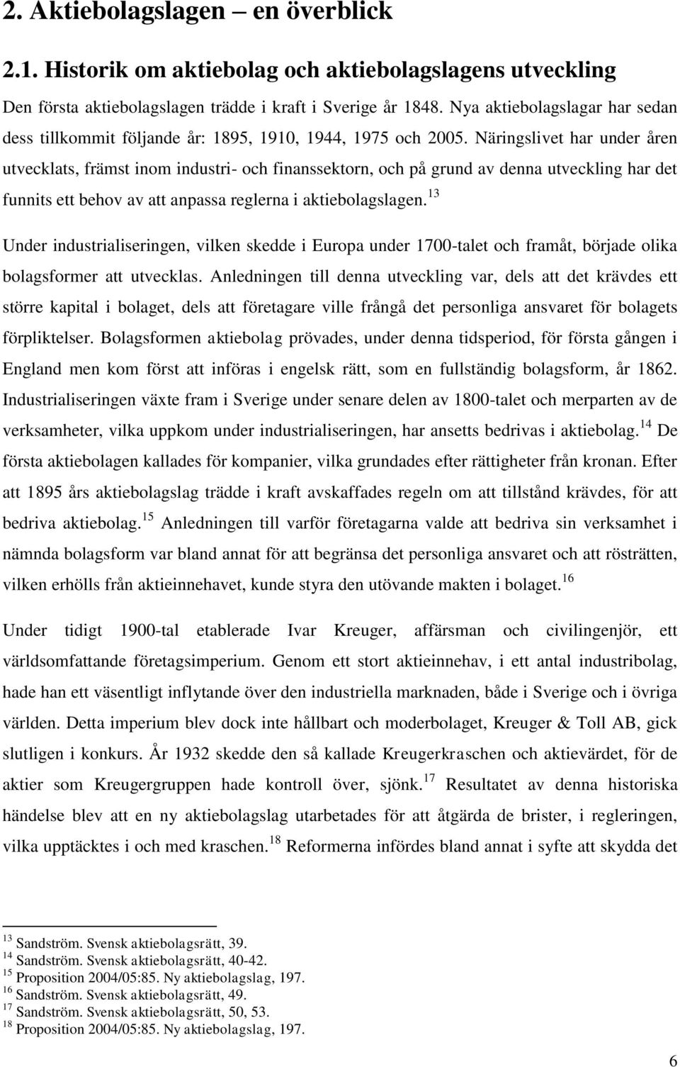 Näringslivet har under åren utvecklats, främst inom industri- och finanssektorn, och på grund av denna utveckling har det funnits ett behov av att anpassa reglerna i aktiebolagslagen.
