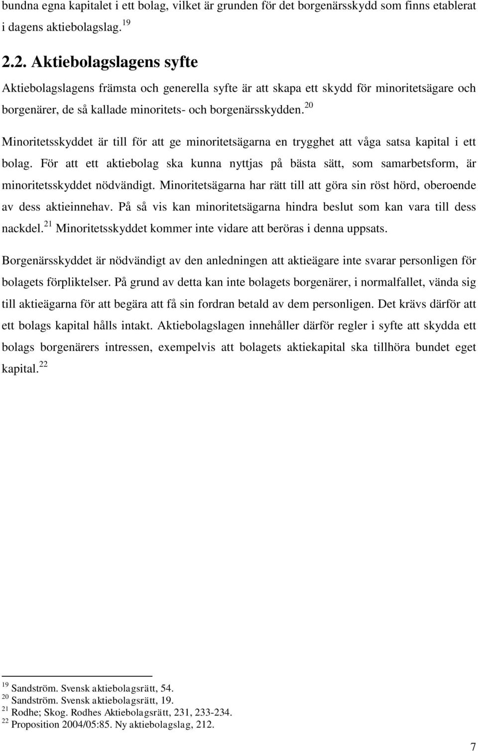 20 Minoritetsskyddet är till för att ge minoritetsägarna en trygghet att våga satsa kapital i ett bolag.