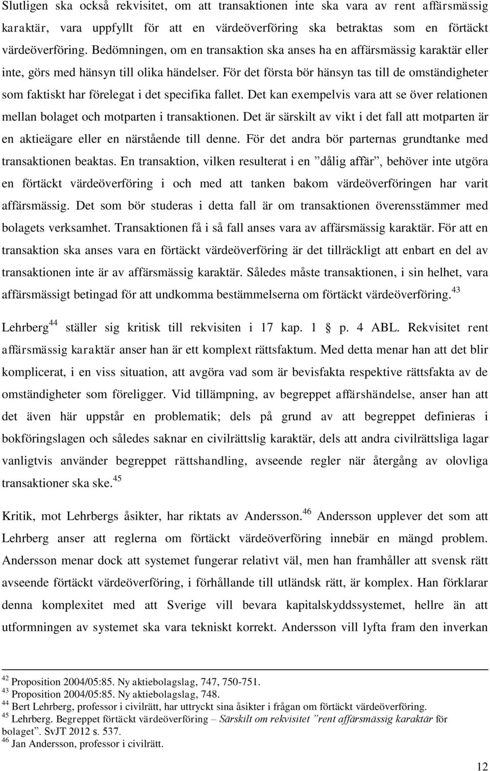 För det första bör hänsyn tas till de omständigheter som faktiskt har förelegat i det specifika fallet. Det kan exempelvis vara att se över relationen mellan bolaget och motparten i transaktionen.