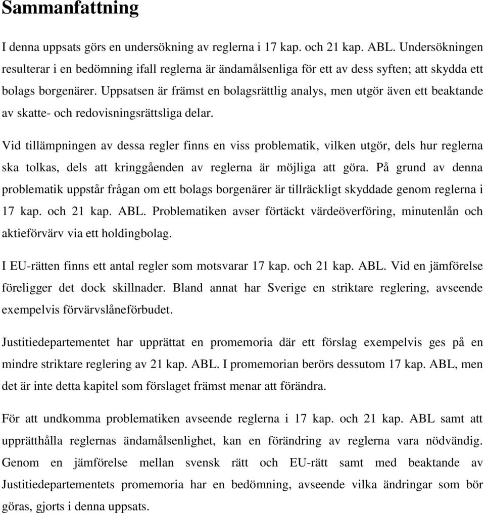 Uppsatsen är främst en bolagsrättlig analys, men utgör även ett beaktande av skatte- och redovisningsrättsliga delar.
