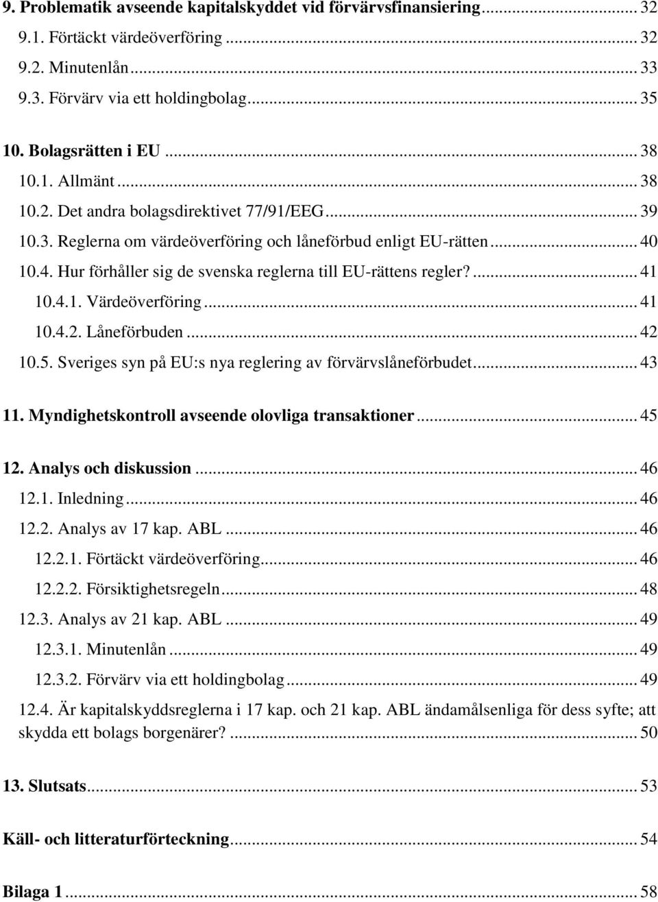 ... 41 10.4.1. Värdeöverföring... 41 10.4.2. Låneförbuden... 42 10.5. Sveriges syn på EU:s nya reglering av förvärvslåneförbudet... 43 11. Myndighetskontroll avseende olovliga transaktioner... 45 12.