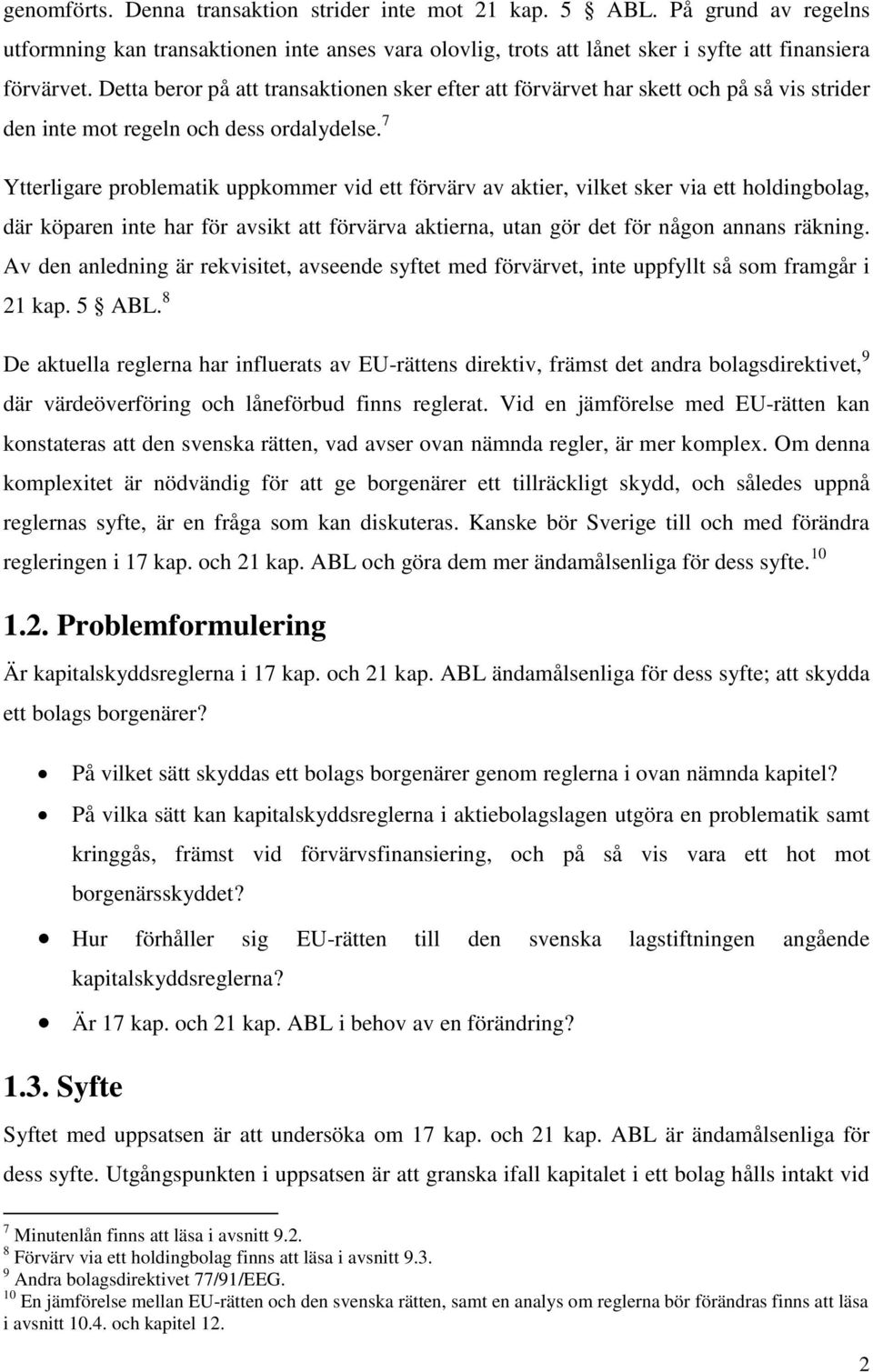 7 Ytterligare problematik uppkommer vid ett förvärv av aktier, vilket sker via ett holdingbolag, där köparen inte har för avsikt att förvärva aktierna, utan gör det för någon annans räkning.
