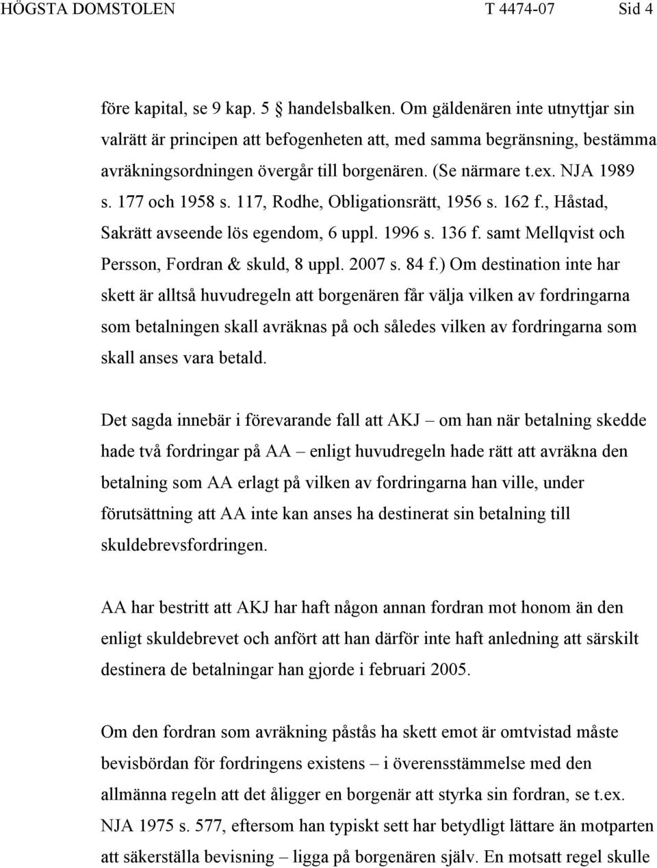 117, Rodhe, Obligationsrätt, 1956 s. 162 f., Håstad, Sakrätt avseende lös egendom, 6 uppl. 1996 s. 136 f. samt Mellqvist och Persson, Fordran & skuld, 8 uppl. 2007 s. 84 f.