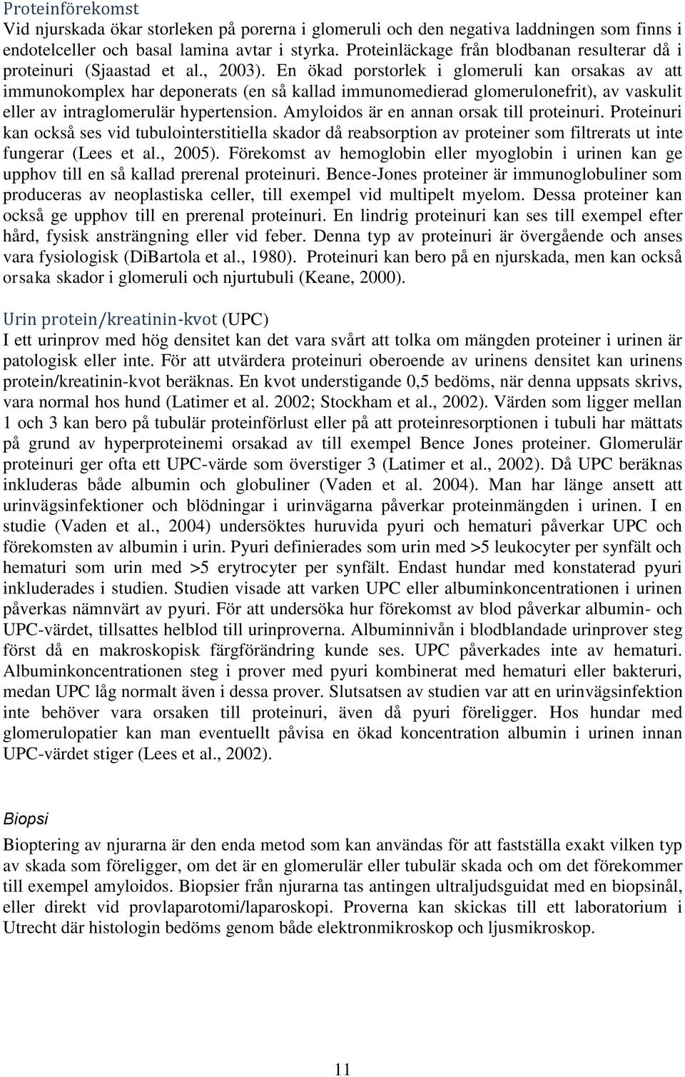 En ökad porstorlek i glomeruli kan orsakas av att immunokomplex har deponerats (en så kallad immunomedierad glomerulonefrit), av vaskulit eller av intraglomerulär hypertension.