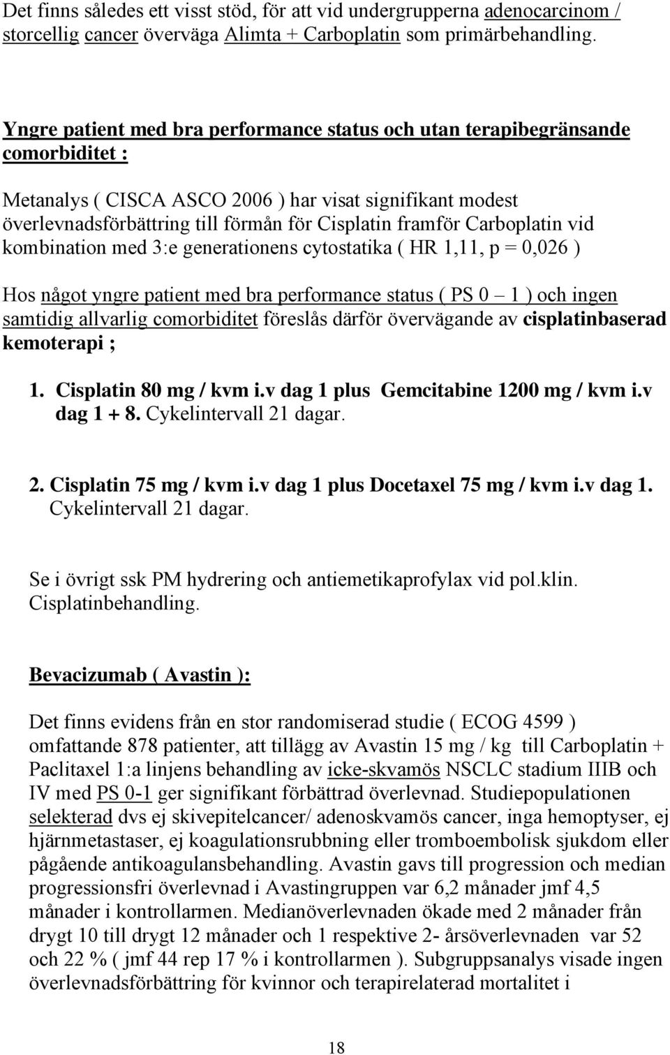 Carboplatin vid kombination med 3:e generationens cytostatika ( HR 1,11, p = 0,026 ) Hos något yngre patient med bra performance status ( PS 0 1 ) och ingen samtidig allvarlig comorbiditet föreslås