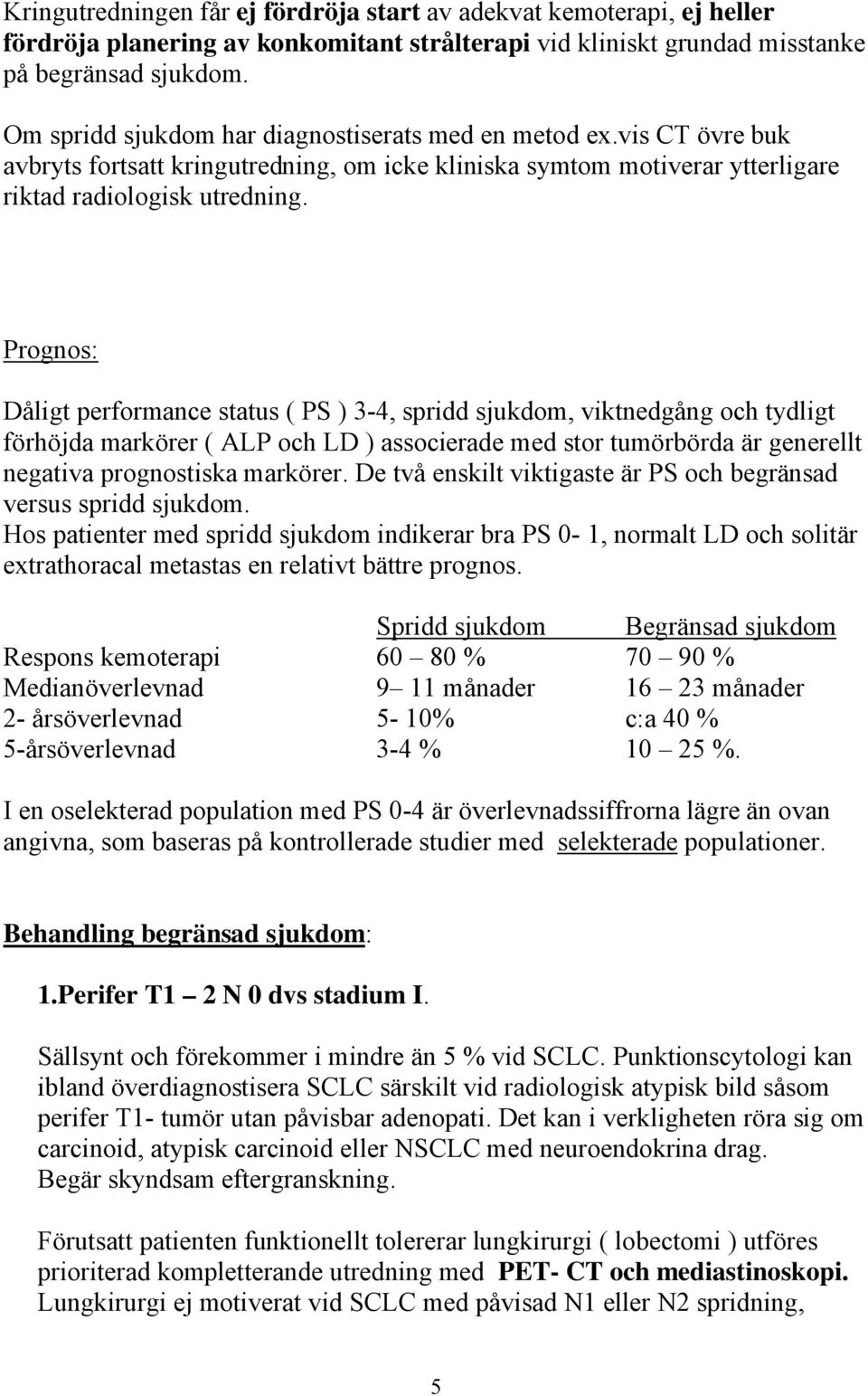 Prognos: Dåligt performance status ( PS ) 3-4, spridd sjukdom, viktnedgång och tydligt förhöjda markörer ( ALP och LD ) associerade med stor tumörbörda är generellt negativa prognostiska markörer.