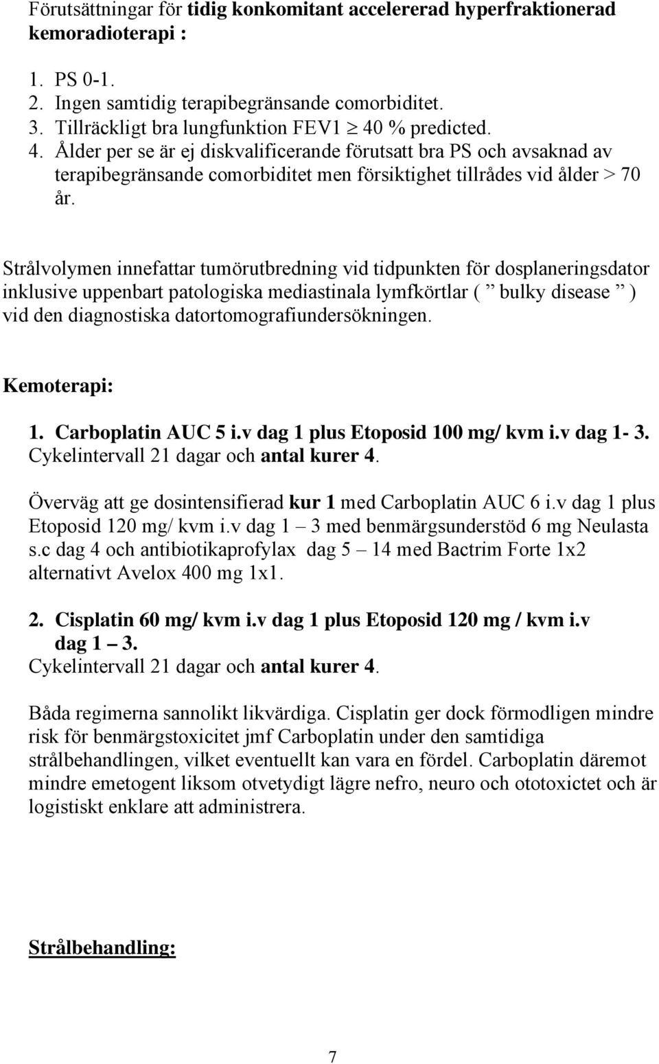 Strålvolymen innefattar tumörutbredning vid tidpunkten för dosplaneringsdator inklusive uppenbart patologiska mediastinala lymfkörtlar ( bulky disease ) vid den diagnostiska