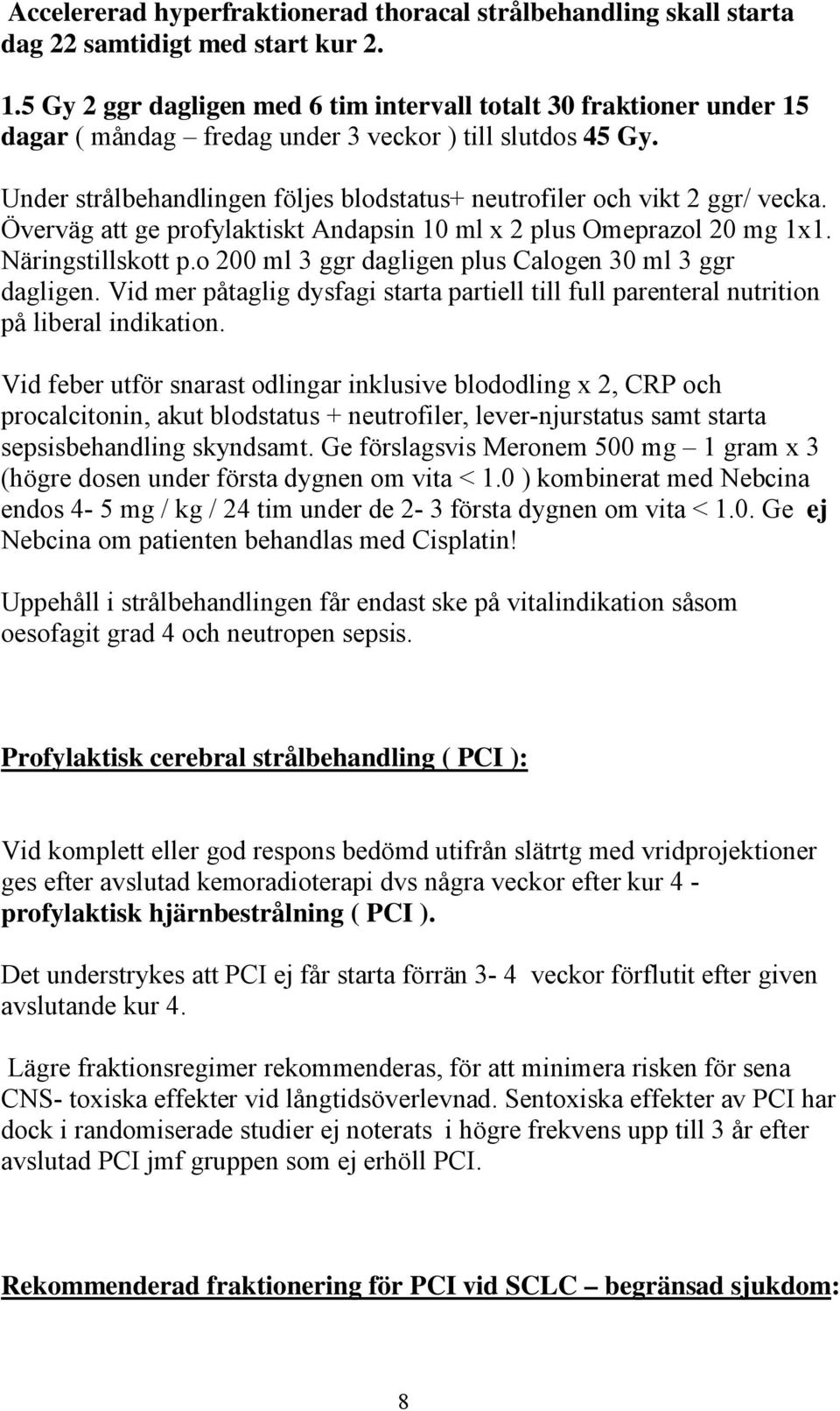 Under strålbehandlingen följes blodstatus+ neutrofiler och vikt 2 ggr/ vecka. Överväg att ge profylaktiskt Andapsin 10 ml x 2 plus Omeprazol 20 mg 1x1. Näringstillskott p.