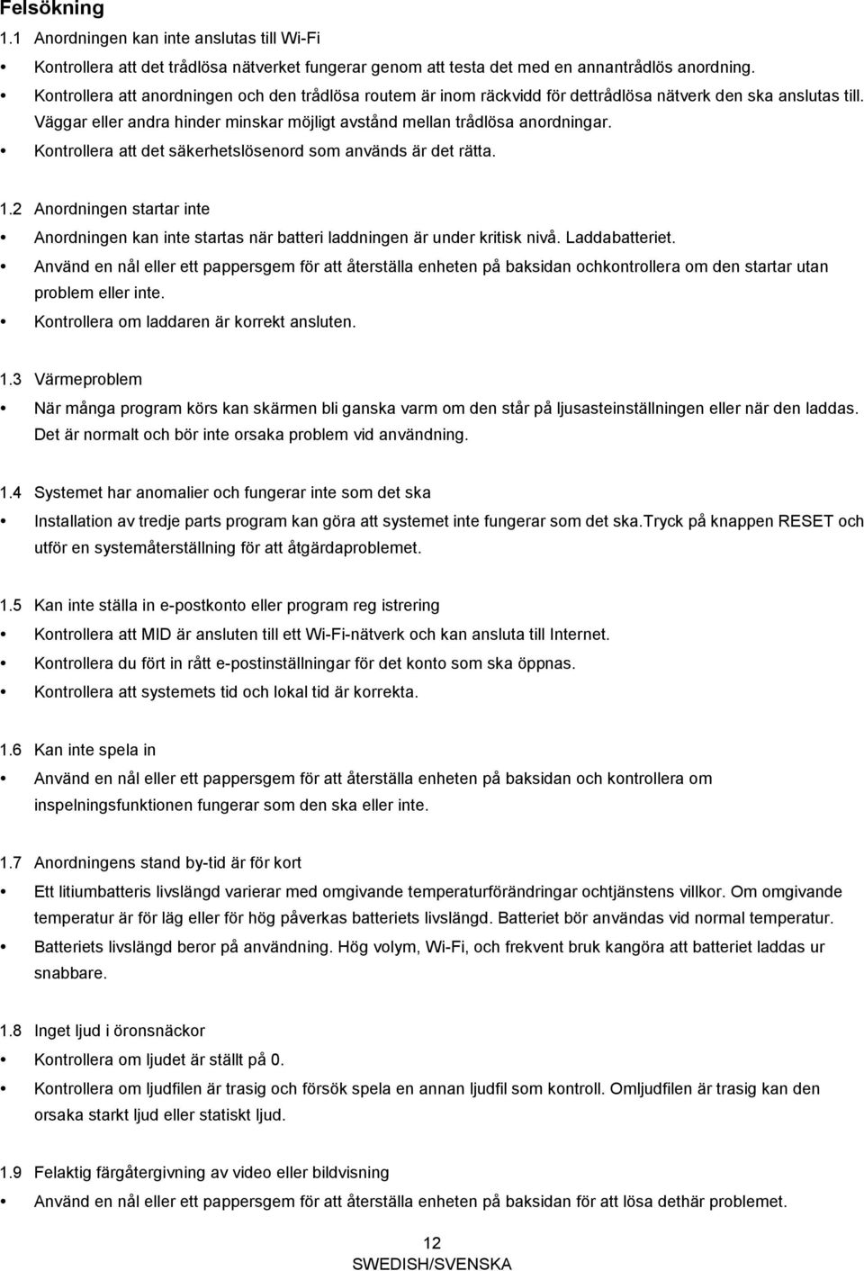 Kontrollera att det säkerhetslösenord som används är det rätta. 1.2 Anordningen startar inte Anordningen kan inte startas när batteri laddningen är under kritisk nivå. Laddabatteriet.