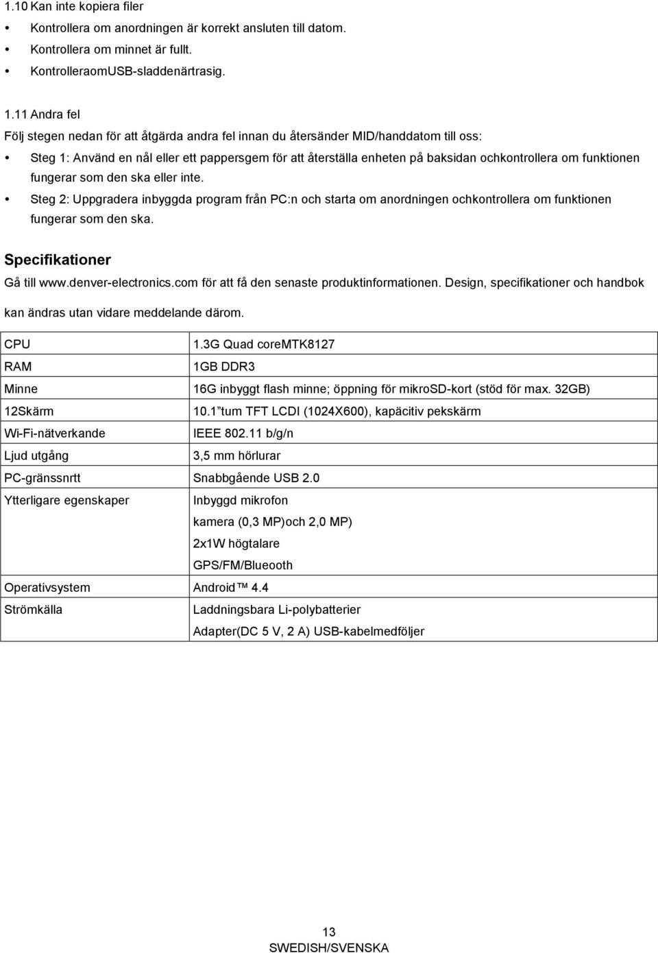 om funktionen fungerar som den ska eller inte. Steg 2: Uppgradera inbyggda program från PC:n och starta om anordningen ochkontrollera om funktionen fungerar som den ska. Specifikationer Gå till www.