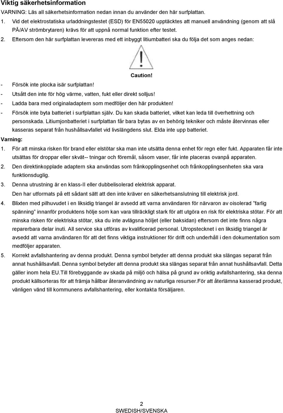 Eftersom den här surfplattan levereras med ett inbyggt litiumbatteri ska du följa det som anges nedan: Caution! - Försök inte plocka isär surfplattan!