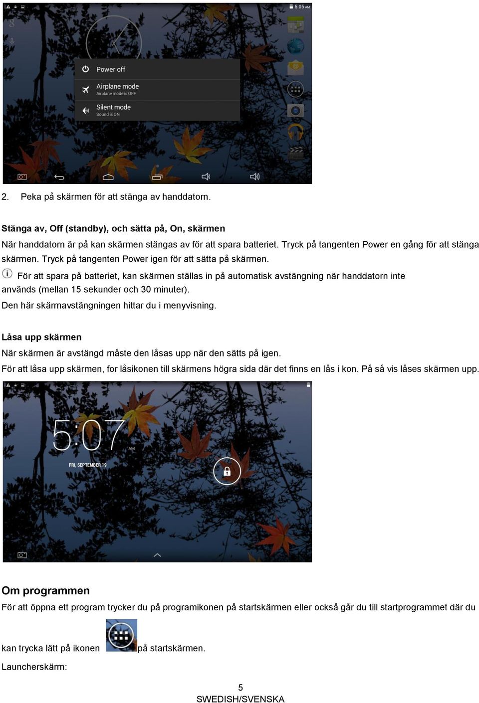 För att spara på batteriet, kan skärmen ställas in på automatisk avstängning när handdatorn inte används (mellan 15 sekunder och 30 minuter). Den här skärmavstängningen hittar du i menyvisning.