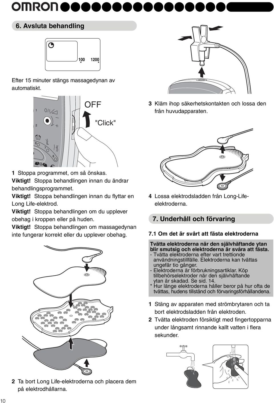 Viktigt! Stoppa behandlingen om massagedynan inte fungerar korrekt eller du upplever obehag. 4 Lossa elektrodsladden från Long-Lifeelektroderna. 7. Underhåll och förvaring 7.